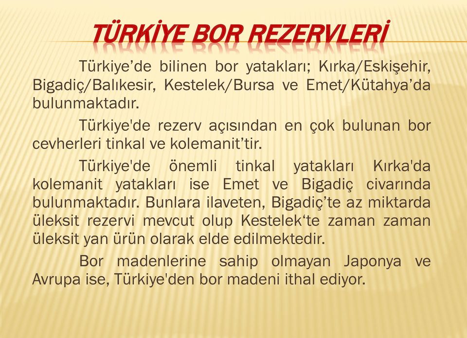 Türkiye'de önemli tinkal yatakları Kırka'da kolemanit yatakları ise Emet ve Bigadiç civarında bulunmaktadır.