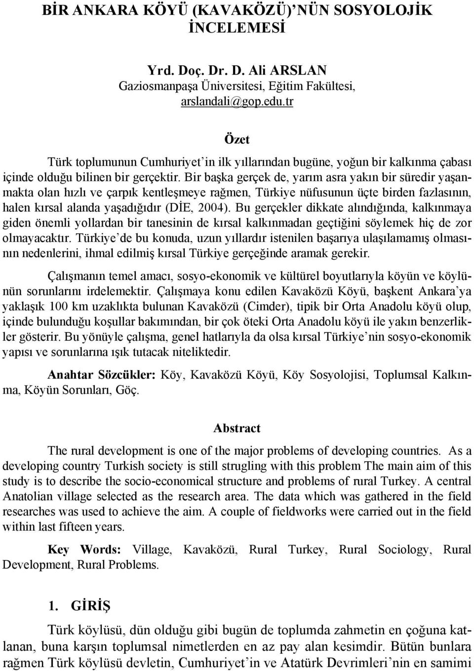 Bir başka gerçek de, yarım asra yakın bir süredir yaşanmakta olan hızlı ve çarpık kentleşmeye rağmen, Türkiye nüfusunun üçte birden fazlasının, halen kırsal alanda yaşadığıdır (DİE, 2004).