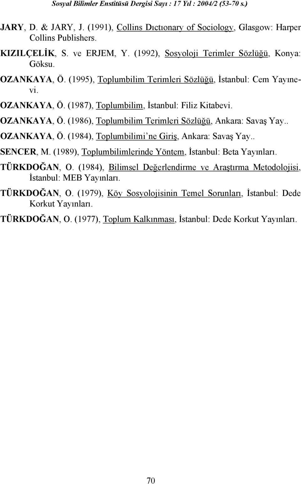 . OZANKAYA, Ö. (1984), Toplumbilimi ne Giriş, Ankara: Savaş Yay.. SENCER, M. (1989), Toplumbilimlerinde Yöntem, İstanbul: Beta Yayınları. TÜRKDOĞAN, O.