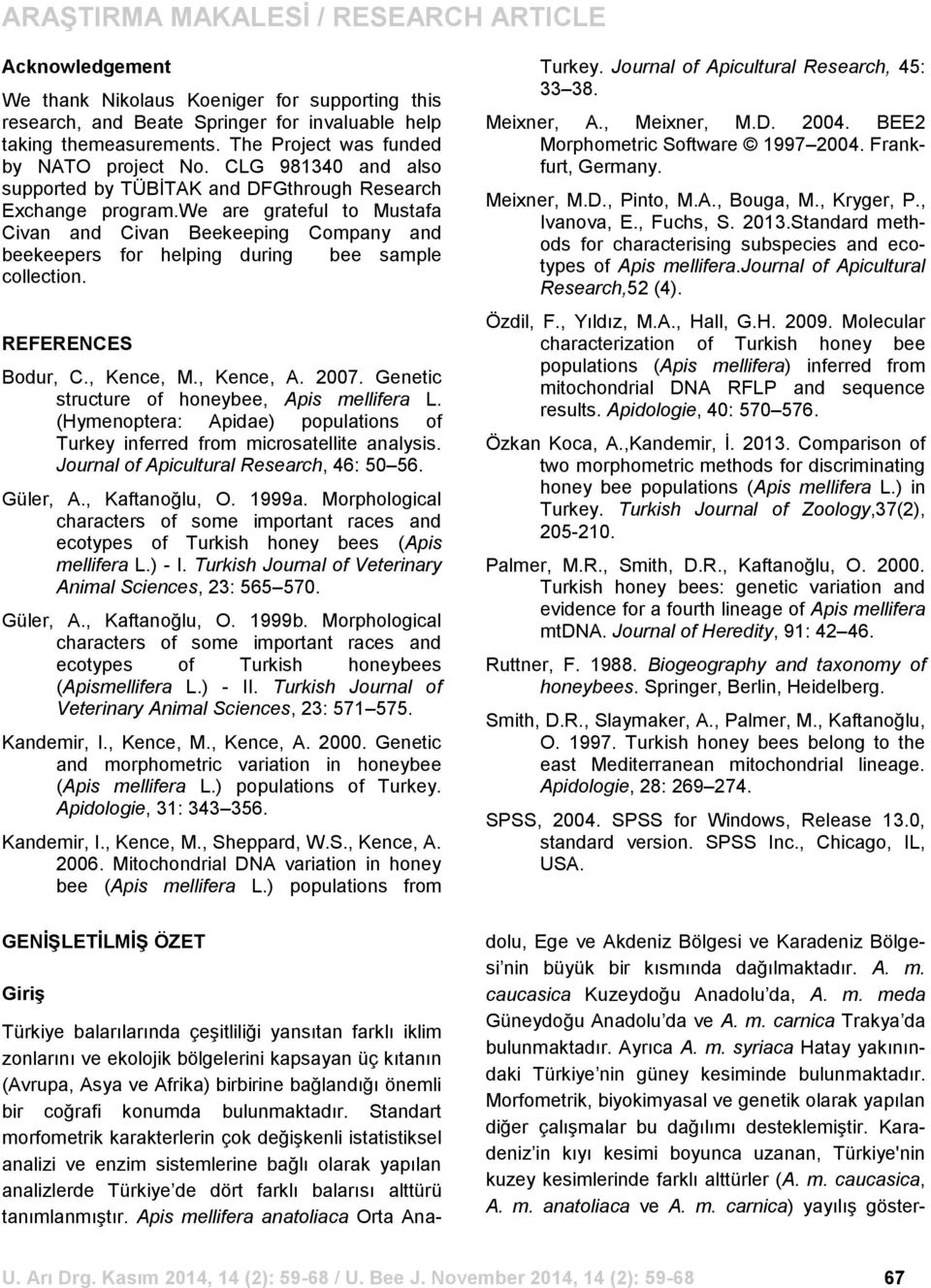 REFERENCES Bodur, C., Kence, M., Kence, A. 2007. Genetic structure of honeybee, Apis mellifera L. (Hymenoptera: Apidae) populations of Turkey inferred from microsatellite analysis.