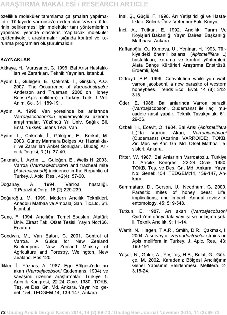 Teknik Yayınları. Ġstanbul. Aydın L., Güleğen, E., Çakmak, Ġ., GiriĢkin, A.O. 2007. The Occurrence of Varroadestructor Anderson and Trueman, 2000 on Honey Bees (Apis mellifera) in Turkey. Turk. J.