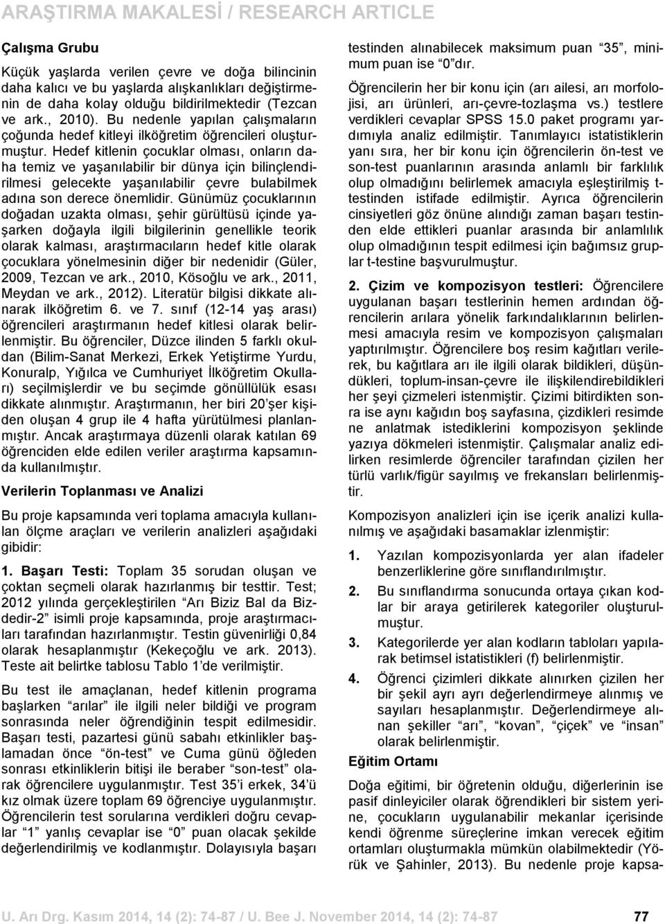 Hedef kitlenin çocuklar olması, onların daha temiz ve yaģanılabilir bir dünya için bilinçlendirilmesi gelecekte yaģanılabilir çevre bulabilmek adına son derece önemlidir.