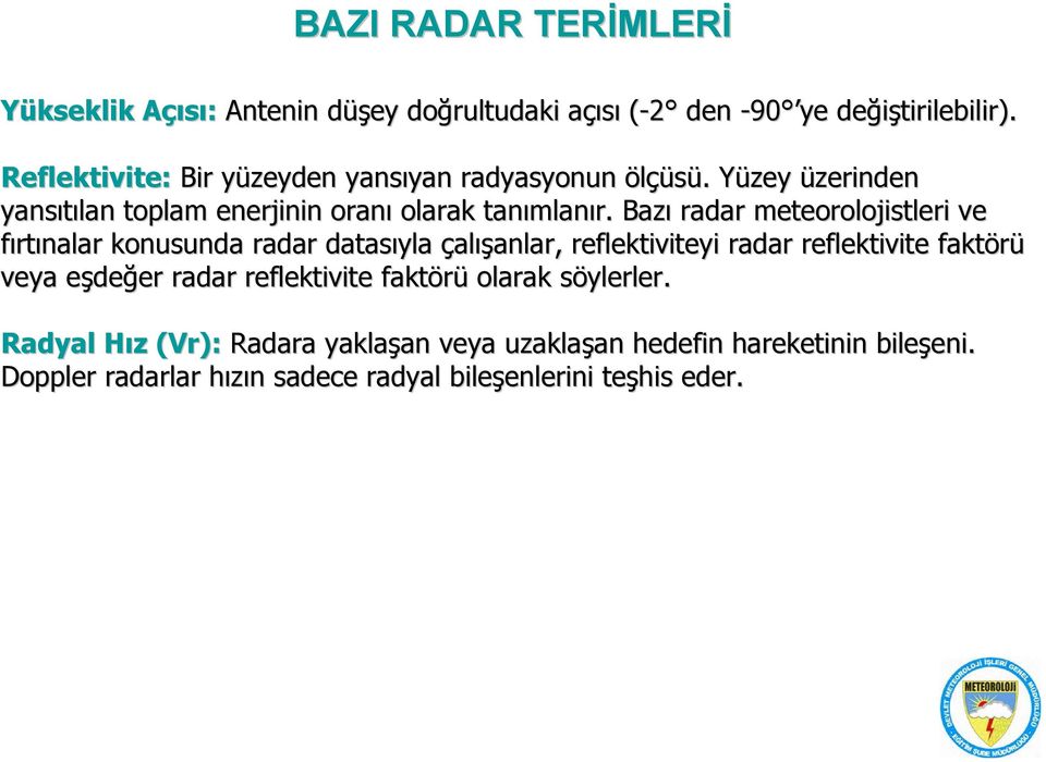 Bazı radar meteorolojistleri ve fırtınalar konusunda radar datasıyla çalışanlar, reflektiviteyi radar reflektivite faktörü veya eşdee değer er radar