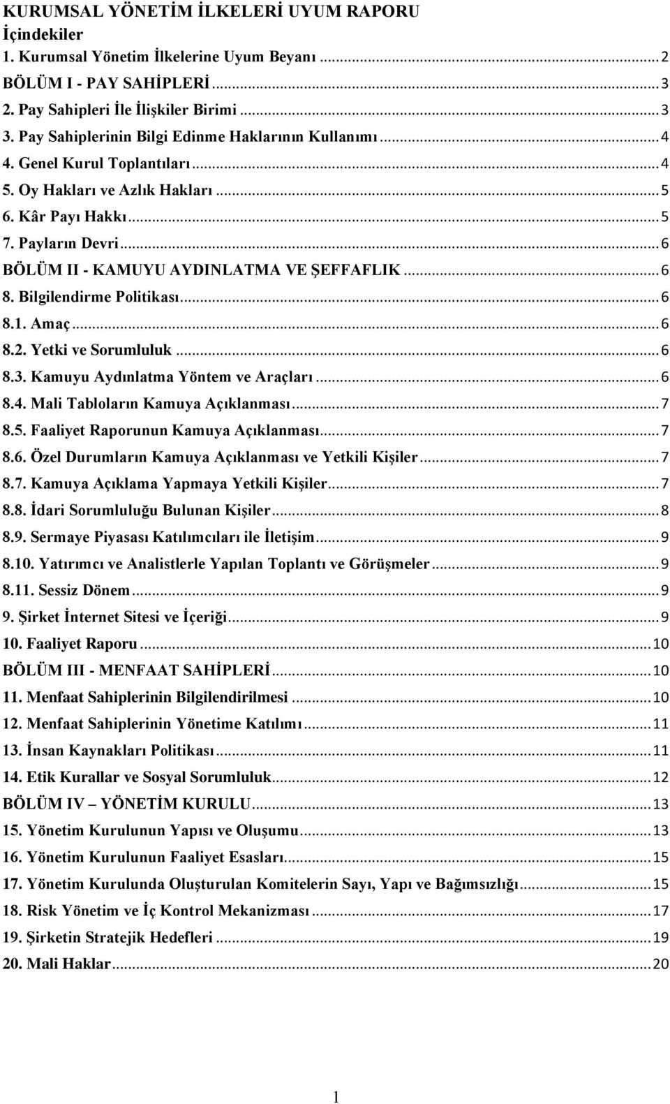 .. 6 BÖLÜM II - KAMUYU AYDINLATMA VE ŞEFFAFLIK... 6 8. Bilgilendirme Politikası... 6 8.1. Amaç... 6 8.2. Yetki ve Sorumluluk... 6 8.3. Kamuyu Aydınlatma Yöntem ve Araçları... 6 8.4.