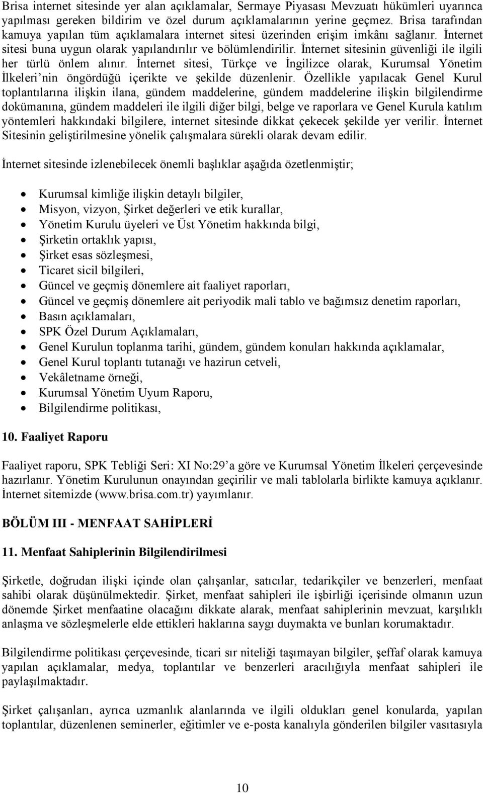 İnternet sitesinin güvenliği ile ilgili her türlü önlem alınır. İnternet sitesi, Türkçe ve İngilizce olarak, Kurumsal Yönetim İlkeleri nin öngördüğü içerikte ve şekilde düzenlenir.