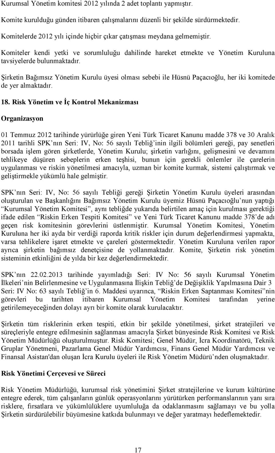 Şirketin Bağımsız Yönetim Kurulu üyesi olması sebebi ile Hüsnü Paçacıoğlu, her iki komitede de yer almaktadır. 18.