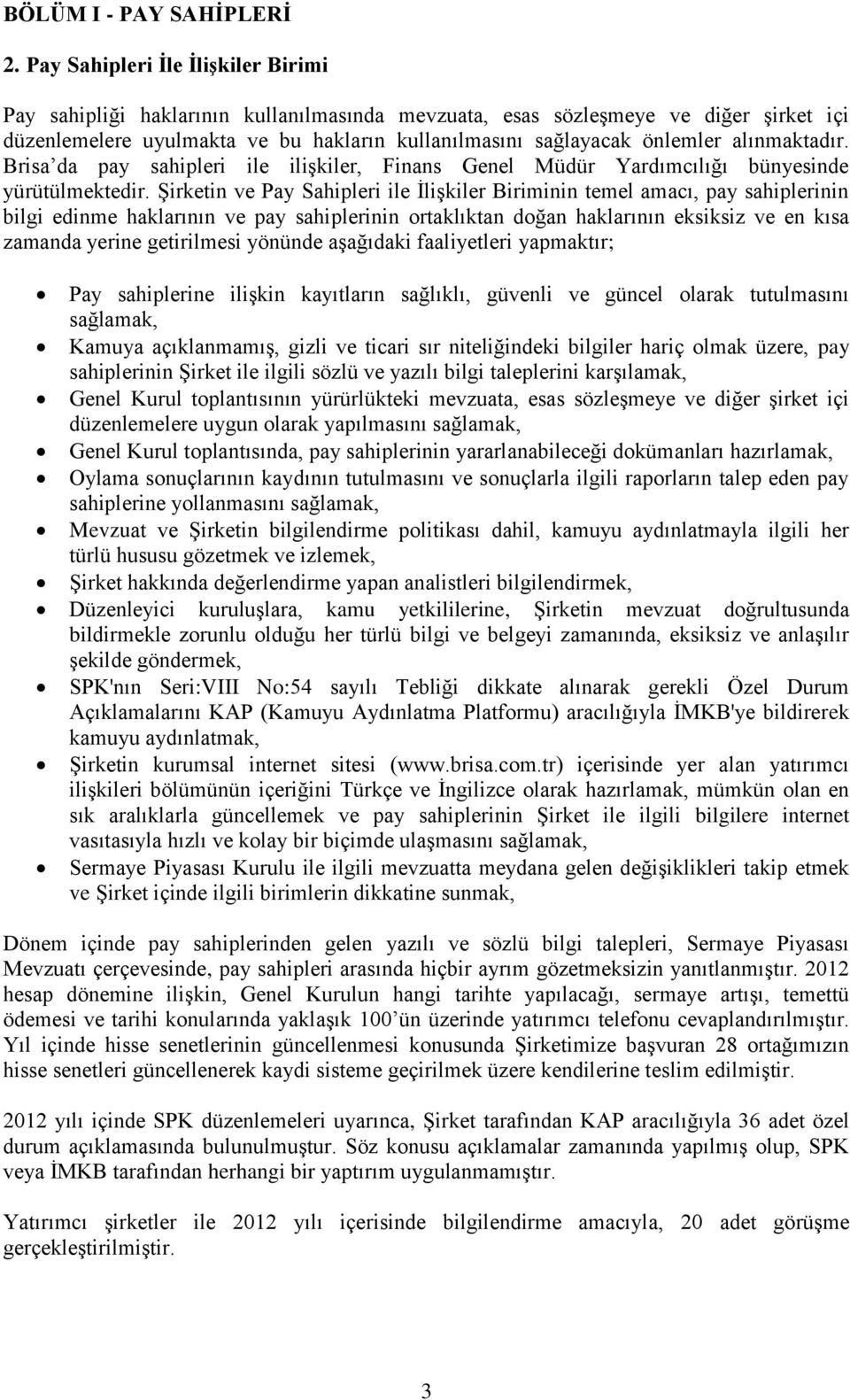 alınmaktadır. Brisa da pay sahipleri ile ilişkiler, Finans Genel Müdür Yardımcılığı bünyesinde yürütülmektedir.