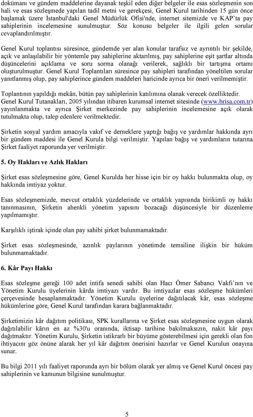 Genel Kurul toplantısı süresince, gündemde yer alan konular tarafsız ve ayrıntılı bir şekilde, açık ve anlaşılabilir bir yöntemle pay sahiplerine aktarılmış, pay sahiplerine eşit şartlar altında