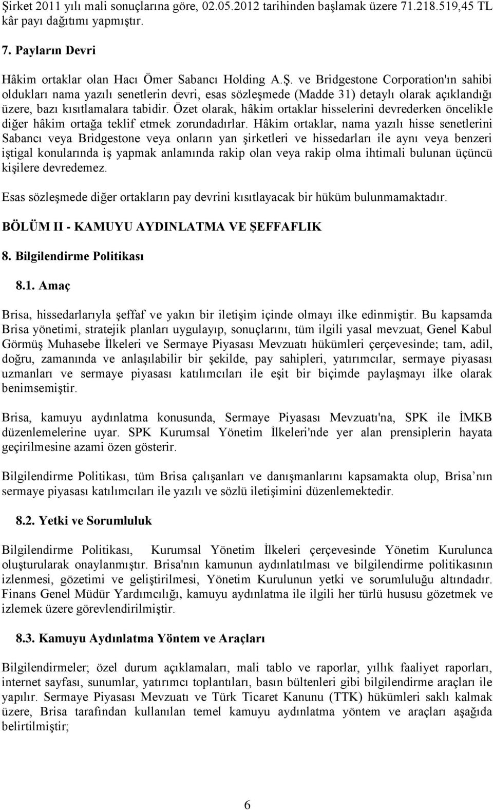 Hâkim ortaklar, nama yazılı hisse senetlerini Sabancı veya Bridgestone veya onların yan şirketleri ve hissedarları ile aynı veya benzeri iştigal konularında iş yapmak anlamında rakip olan veya rakip