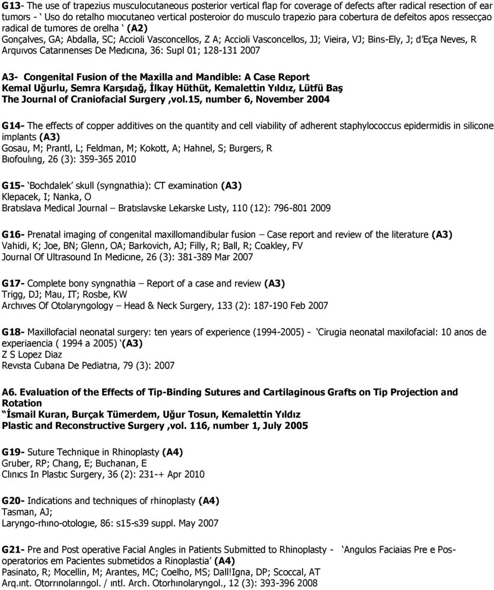 Arquıvos Catarınenses De Medıcına, 36: Supl 01; 128-131 2007 A3- Congenital Fusion of the Maxilla and Mandible: A Case Report Kemal Uğurlu, Semra Karşıdağ, İlkay Hüthüt, Kemalettin Yıldız, Lütfü Baş