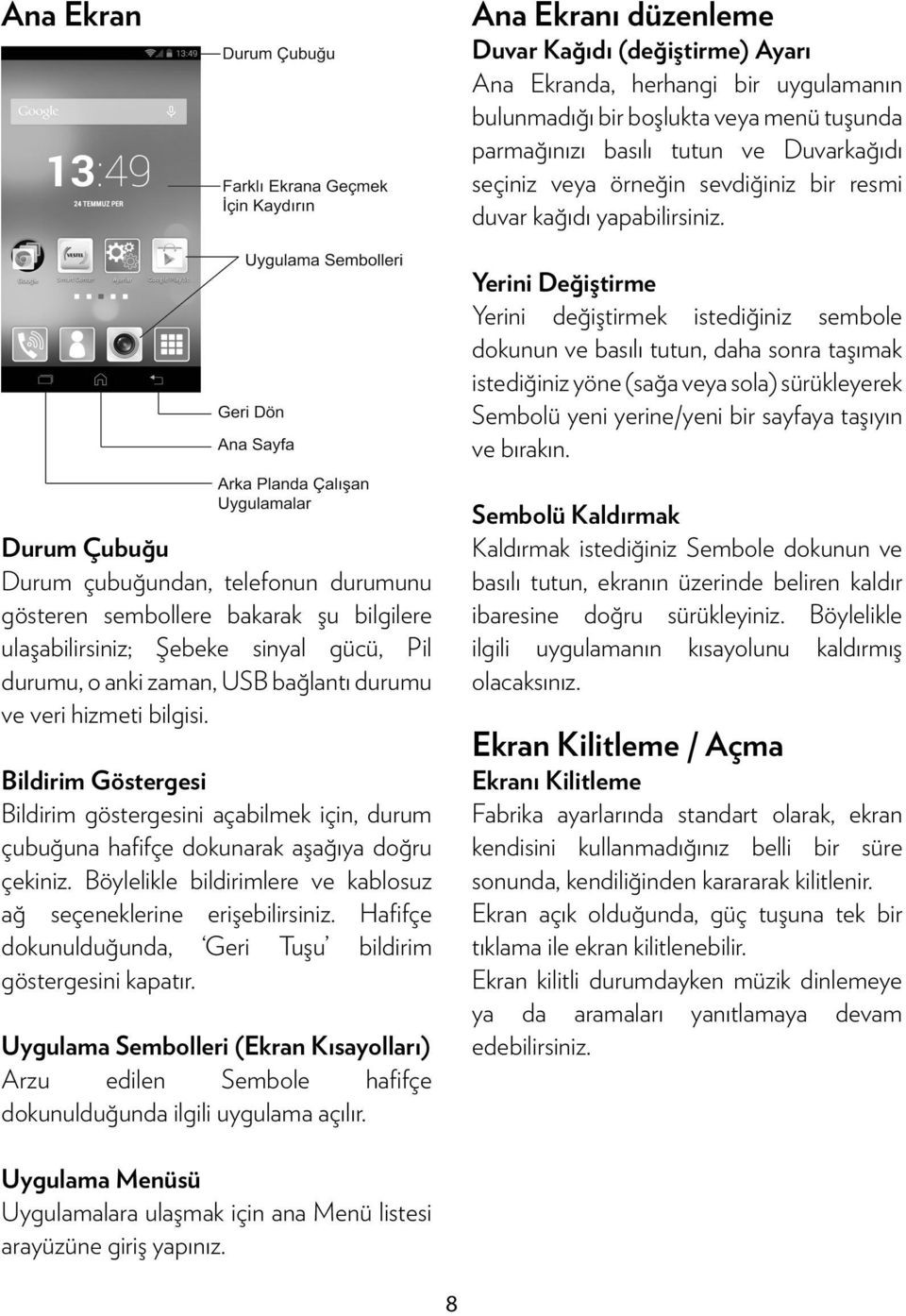 Yerini Değiştirme Yerini değiştirmek istediğiniz sembole dokunun ve basılı tutun, daha sonra taşımak istediğiniz yöne (sağa veya sola) sürükleyerek Sembolü yeni yerine/yeni bir sayfaya taşıyın ve