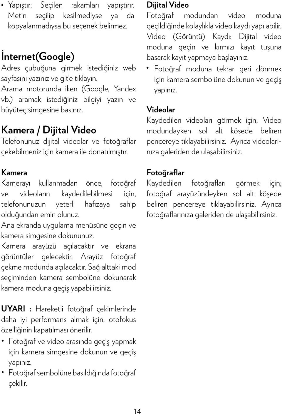 Kamera / Dijital Video Telefonunuz dijital videolar ve fotoğraflar çekebilmeniz için kamera ile donatılmıştır.