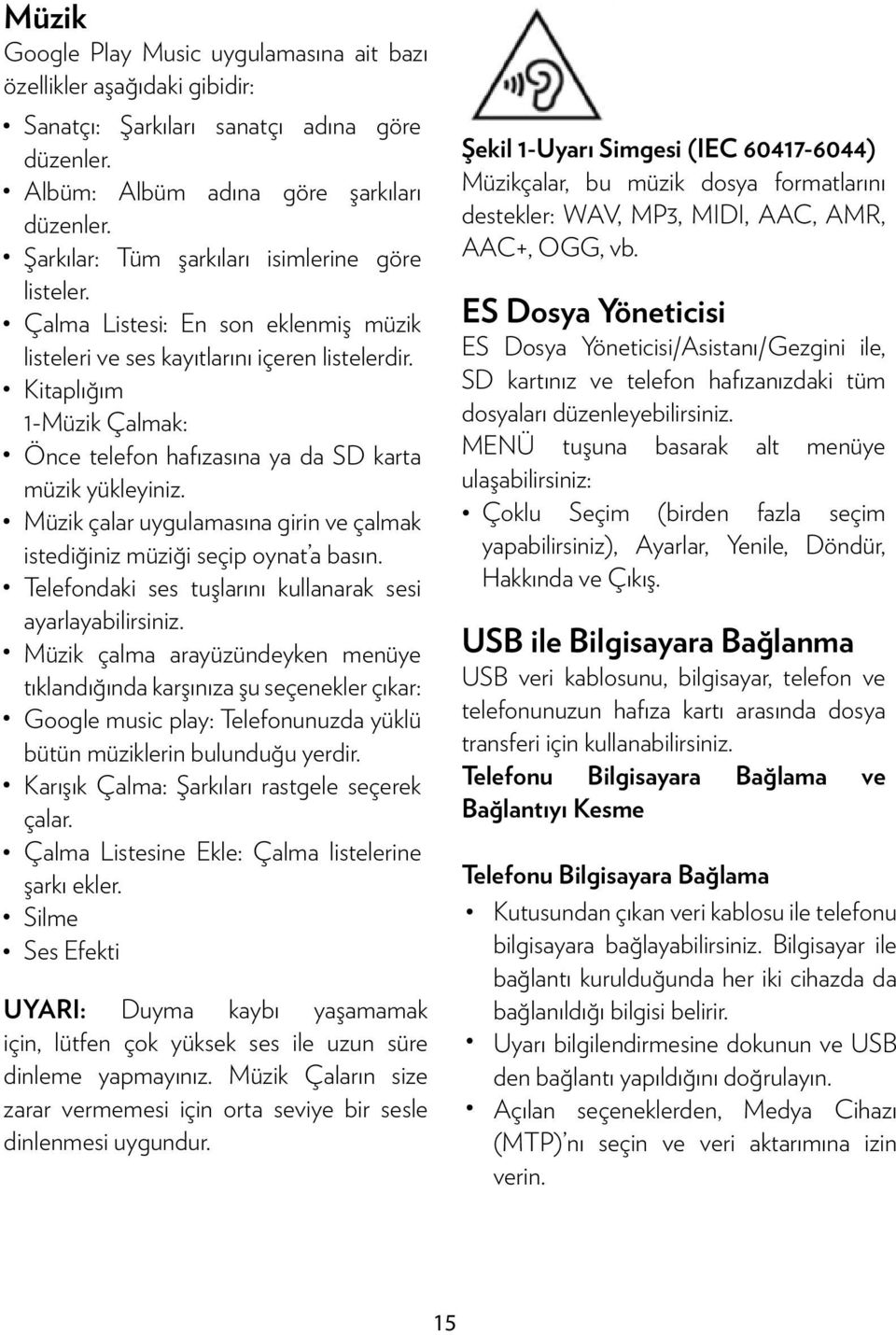 Kitaplığım 1-Müzik Çalmak: Önce telefon hafızasına ya da SD karta müzik yükleyiniz. Müzik çalar uygulamasına girin ve çalmak istediğiniz müziği seçip oynat a basın.