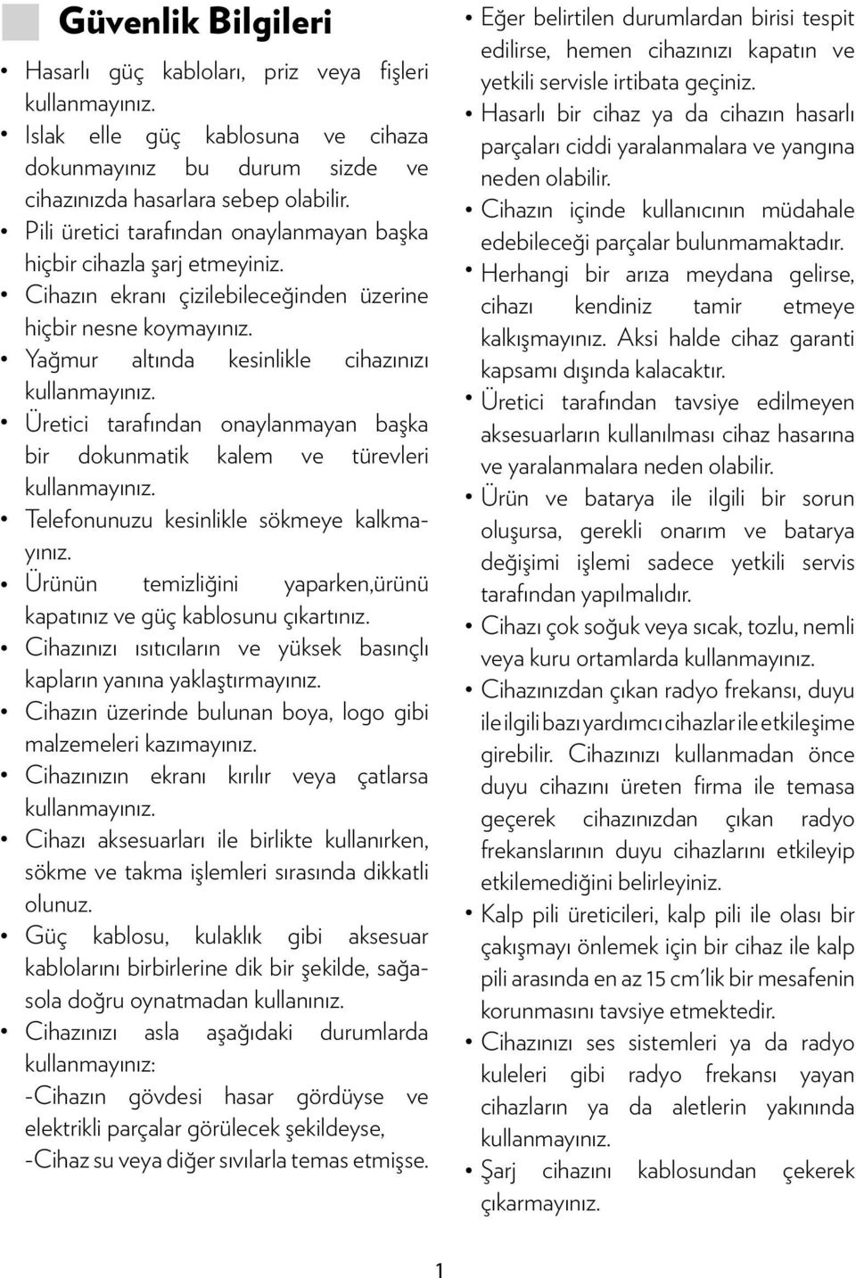 Üretici tarafından onaylanmayan başka bir dokunmatik kalem ve türevleri kullanmayınız. Telefonunuzu kesinlikle sökmeye kalkmayınız.