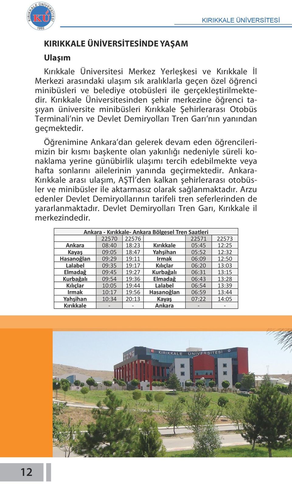 Kırıkkale Üniversitesinden şehir merkezine öğrenci taşıyan üniversite minibüsleri Kırıkkale Şehirlerarası Otobüs Terminali nin ve Devlet Demiryolları Tren Garı nın yanından geçmektedir.