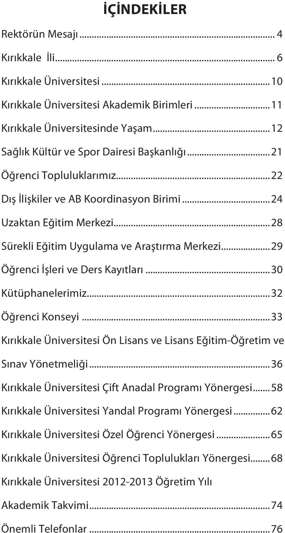 ..29 Öğrenci İşleri ve Ders Kayıtları...30 Kütüphanelerimiz...32 Öğrenci Konseyi...33 Kırıkkale Üniversitesi Ön Lisans ve Lisans Eğitim-Öğretim ve Sınav Yönetmeliği.