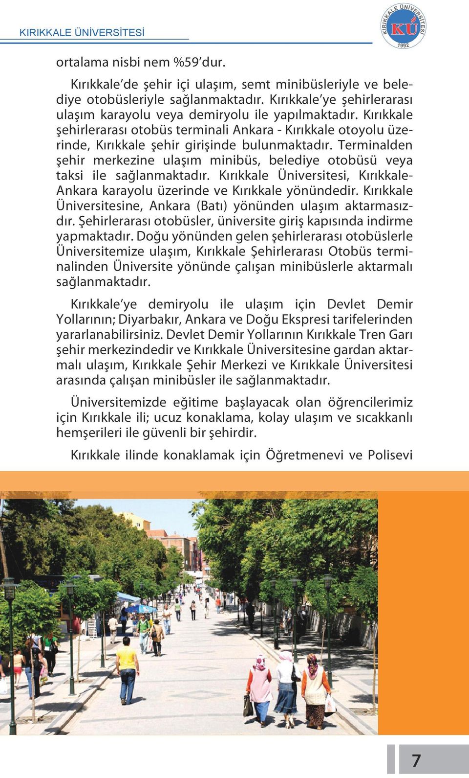 Terminalden şehir merkezine ulaşım minibüs, belediye otobüsü veya taksi ile sağlanmaktadır. Kırıkkale Üniversitesi, Kırıkkale- Ankara karayolu üzerinde ve Kırıkkale yönündedir.