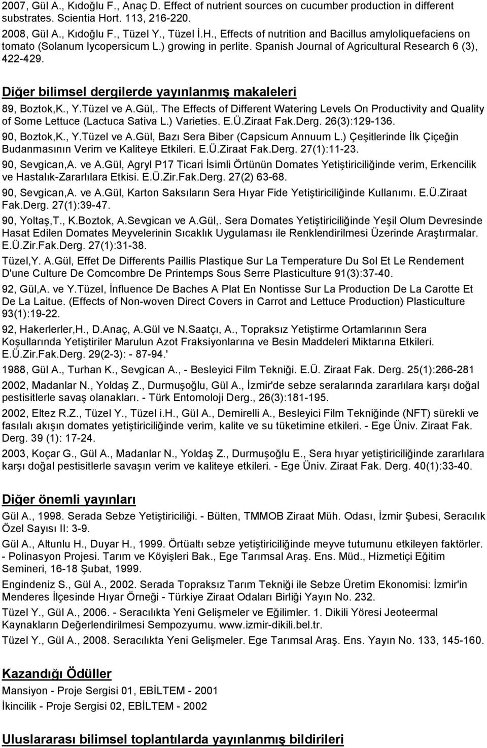 Spanish Journal of Agricultural Research 6 (3), 422-429. Diğer bilimsel dergilerde yayınlanmış makaleleri 89, Boztok,K., Y.Tüzel ve A.Gül,.