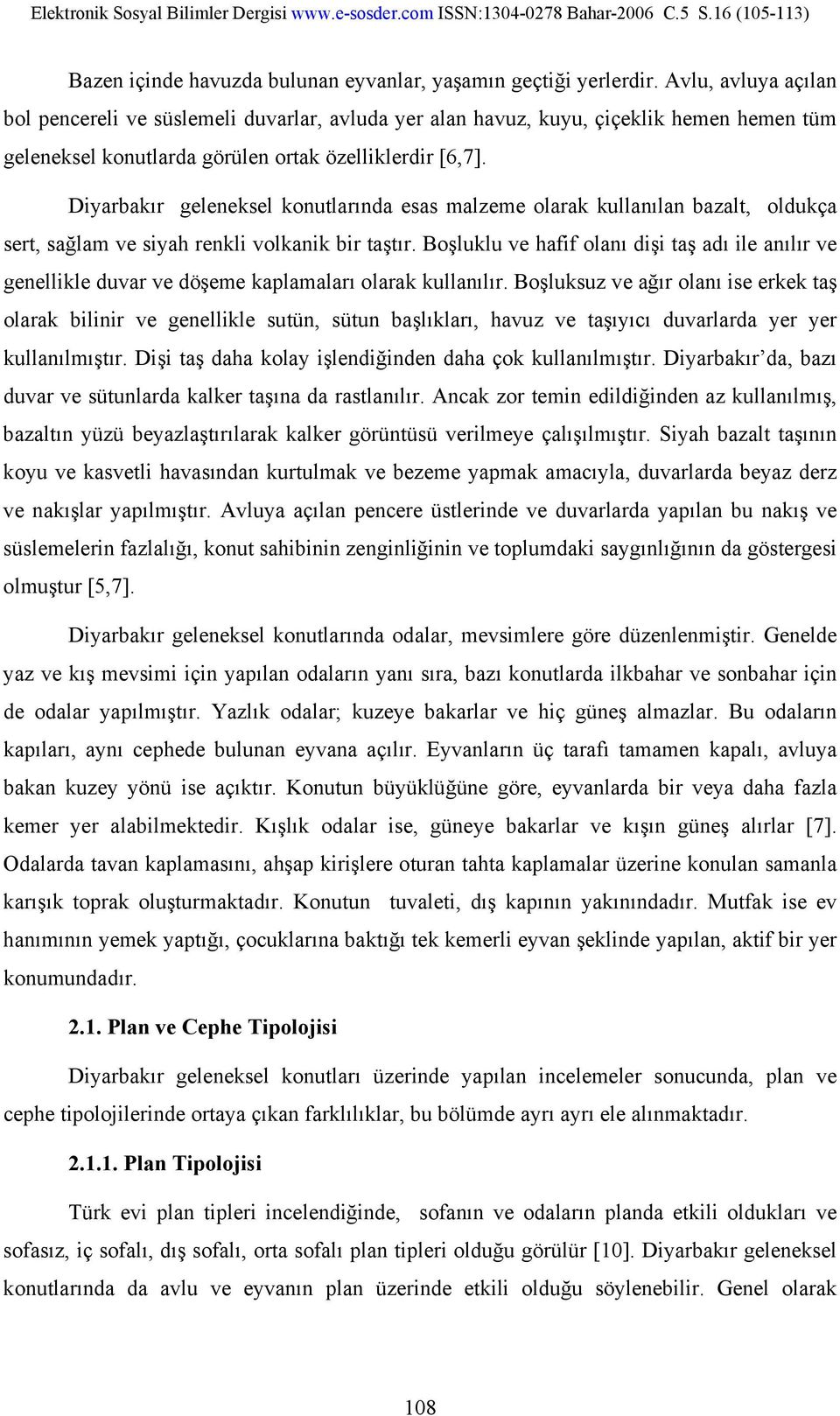 Diyarbakır geleneksel konutlarında esas malzeme olarak kullanılan bazalt, oldukça sert, sağlam ve siyah renkli volkanik bir taştır.