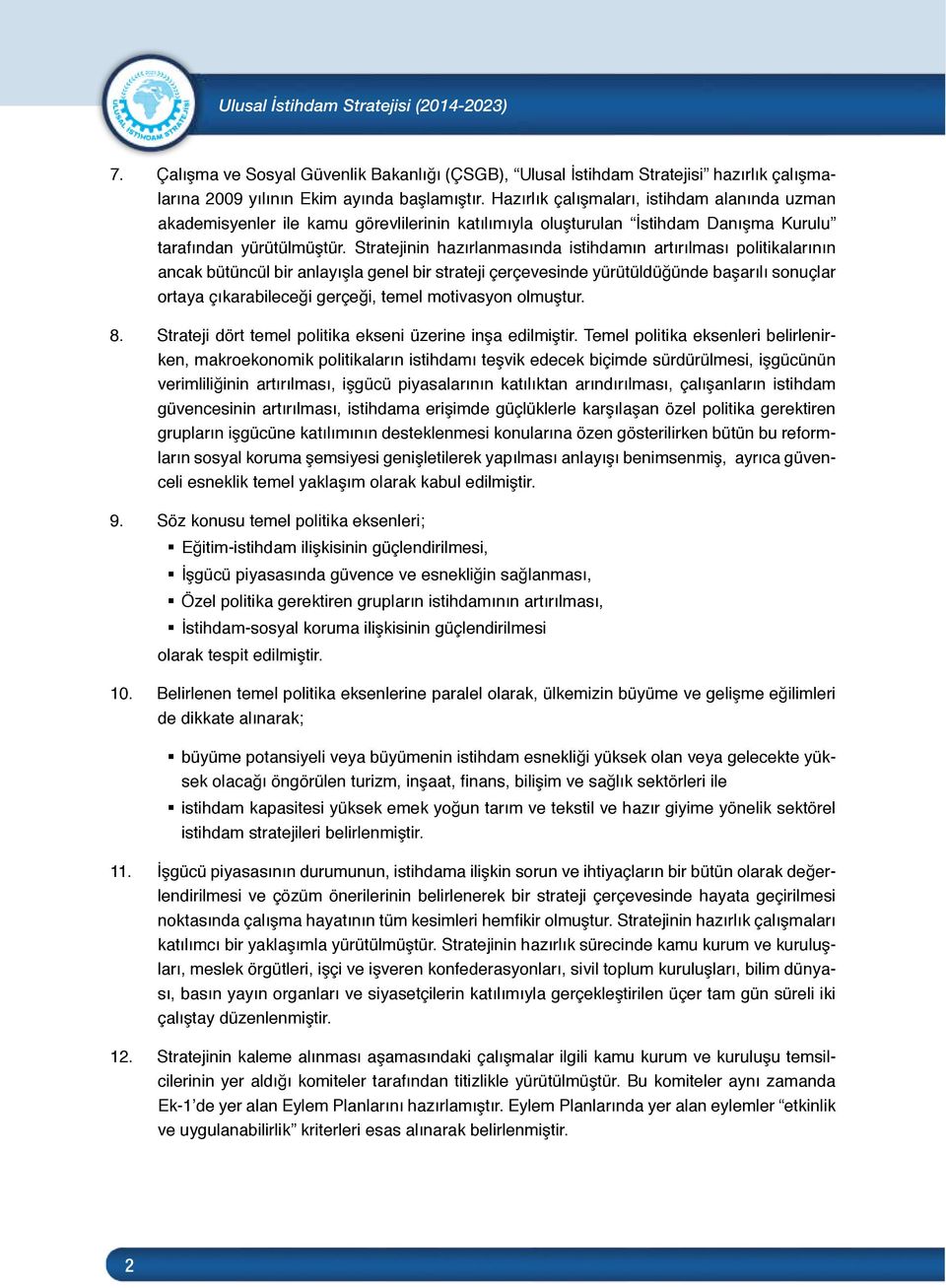 Stratejinin hazırlanmasında istihdamın artırılması politikalarının ancak bütüncül bir anlayışla genel bir strateji çerçevesinde yürütüldüğünde başarılı sonuçlar ortaya çıkarabileceği gerçeği, temel