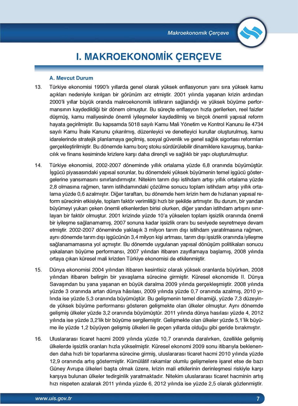 2001 yılında yaşanan krizin ardından 2000 li yıllar büyük oranda makroekonomik istikrarın sağlandığı ve yüksek büyüme performansının kaydedildiği bir dönem olmuştur.