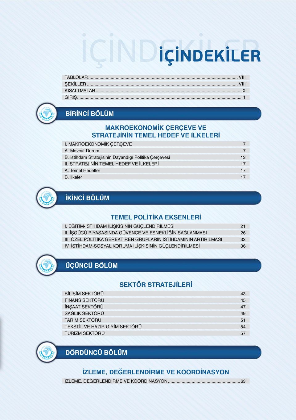 EĞİTİM-İSTİHDAM İLİŞKİSİNİN GÜÇLENDİRİLMESİ 21 II. İŞGÜCÜ PİYASASINDA GÜVENCE VE ESNEKLİĞİN SAĞLANMASI 26 III. ÖZEL POLİTİKA GEREKTİREN GRUPLARIN İSTİHDAMININ ARTIRILMASI 33 IV.