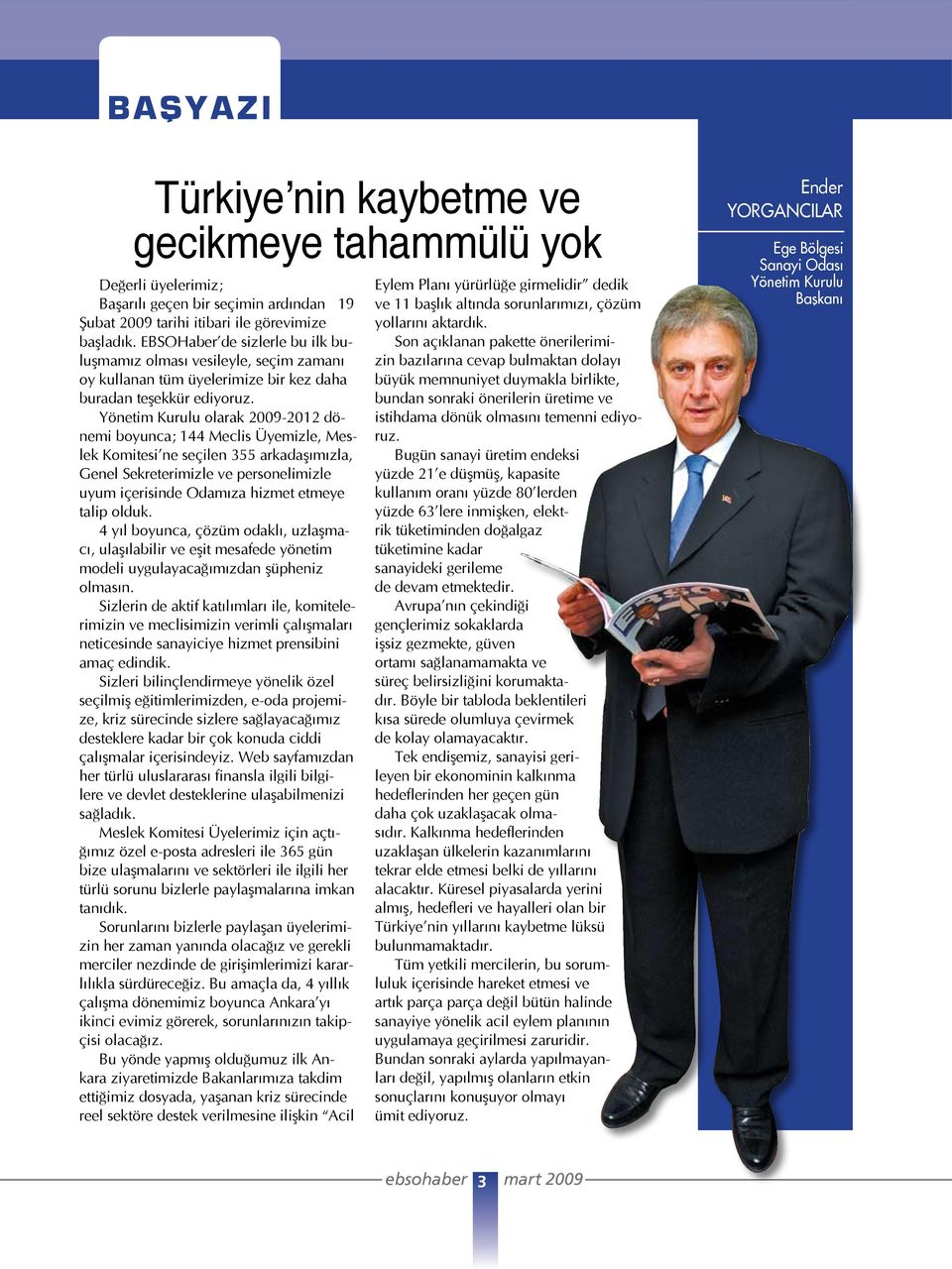 Yönetim Kurulu olarak 2009-2012 dönemi boyunca; 144 Meclis Üyemizle, Meslek Komitesi ne seçilen 355 arkadaşımızla, Genel Sekreterimizle ve personelimizle uyum içerisinde Odamıza hizmet etmeye talip