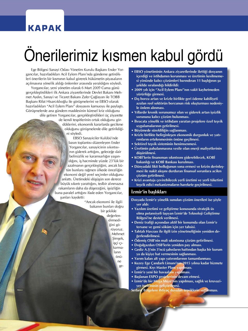 Yorgancılar, yeni yönetim olarak 6 Mart 2009 Cuma günü gerçekleştirdikleri ilk Ankara ziyaretlerinde Devlet Bakanı Mehmet Aydın, Sanayi ve Ticaret Bakanı Zafer Çağlayan ile TOBB Başkanı Rifat