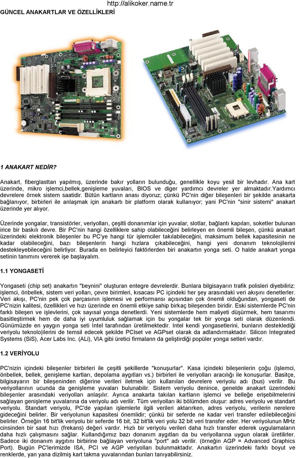 Bütün kartların anası diyoruz; çünkü PC'nin diğer bileşenleri bir şekilde anakarta bağlanıyor, birbirleri ile anlaşmak için anakartı bir platform olarak kullanıyor; yani PC'nin "sinir sistemi"