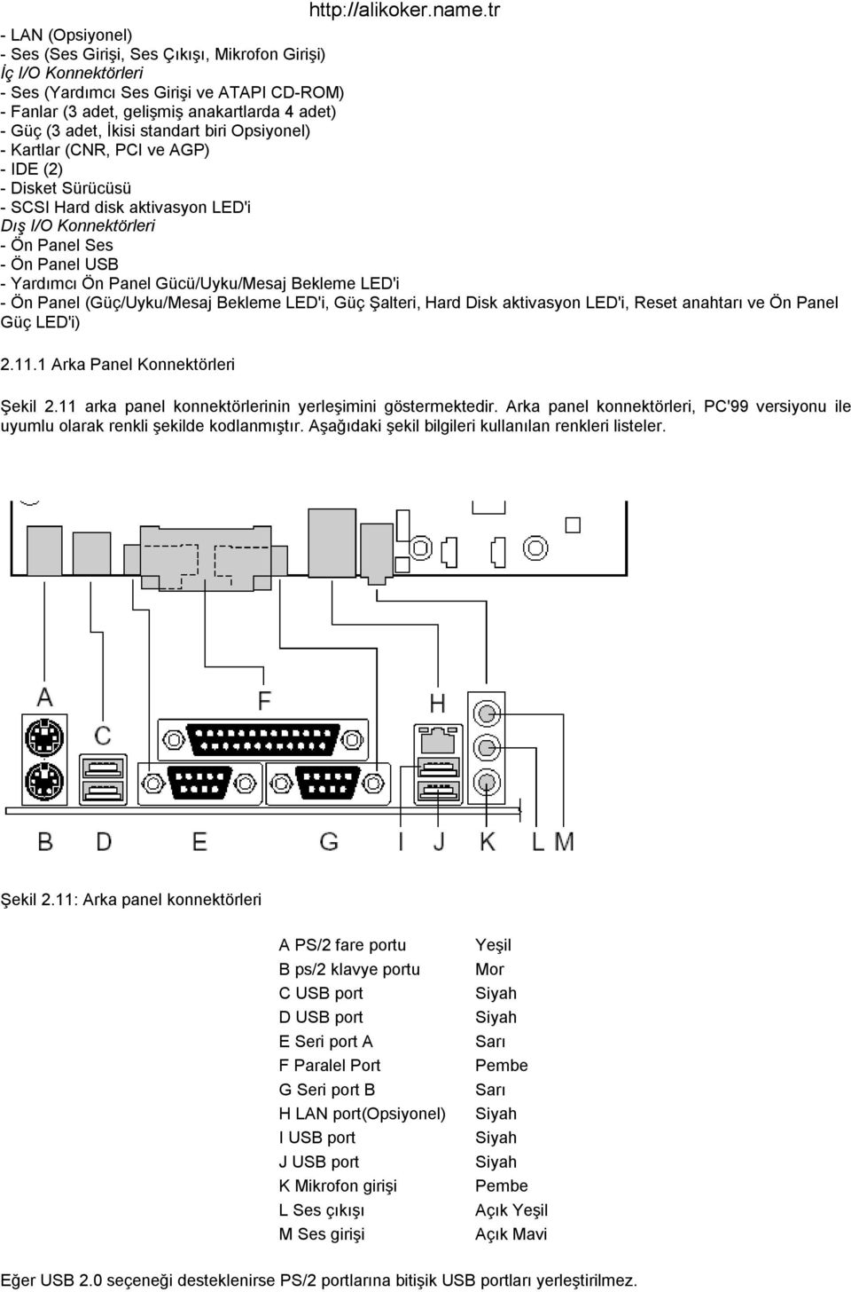 Gücü/Uyku/Mesaj Bekleme LED'i - Ön Panel (Güç/Uyku/Mesaj Bekleme LED'i, Güç Şalteri, Hard Disk aktivasyon LED'i, Reset anahtarı ve Ön Panel Güç LED'i) 2.11.1 Arka Panel Konnektörleri Şekil 2.