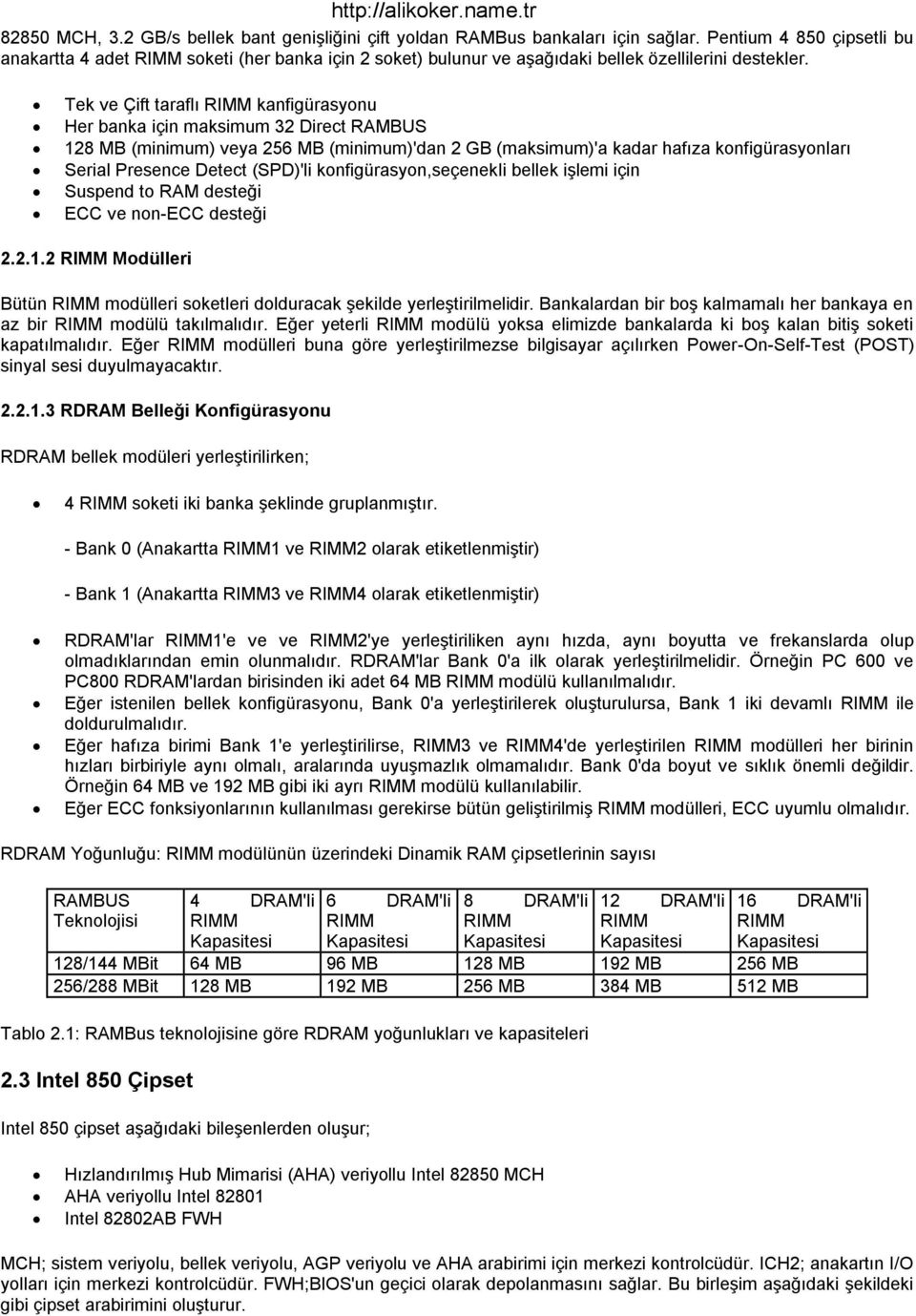 Tek ve Çift taraflı RIMM kanfigürasyonu Her banka için maksimum 32 Direct RAMBUS 128 MB (minimum) veya 256 MB (minimum)'dan 2 GB (maksimum)'a kadar hafıza konfigürasyonları Serial Presence Detect