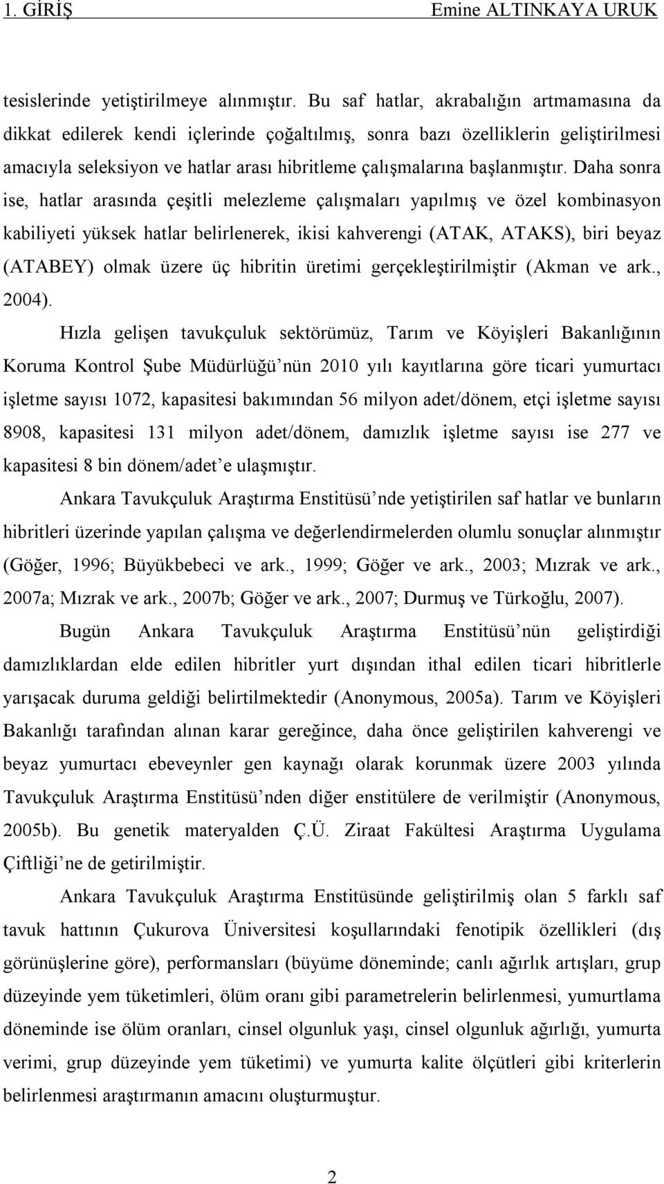 Daha sonra ise, hatlar arasında çeşitli melezleme çalışmaları yapılmış ve özel kombinasyon kabiliyeti yüksek hatlar belirlenerek, ikisi kahverengi (ATAK, ATAKS), biri beyaz (ATABEY) olmak üzere üç