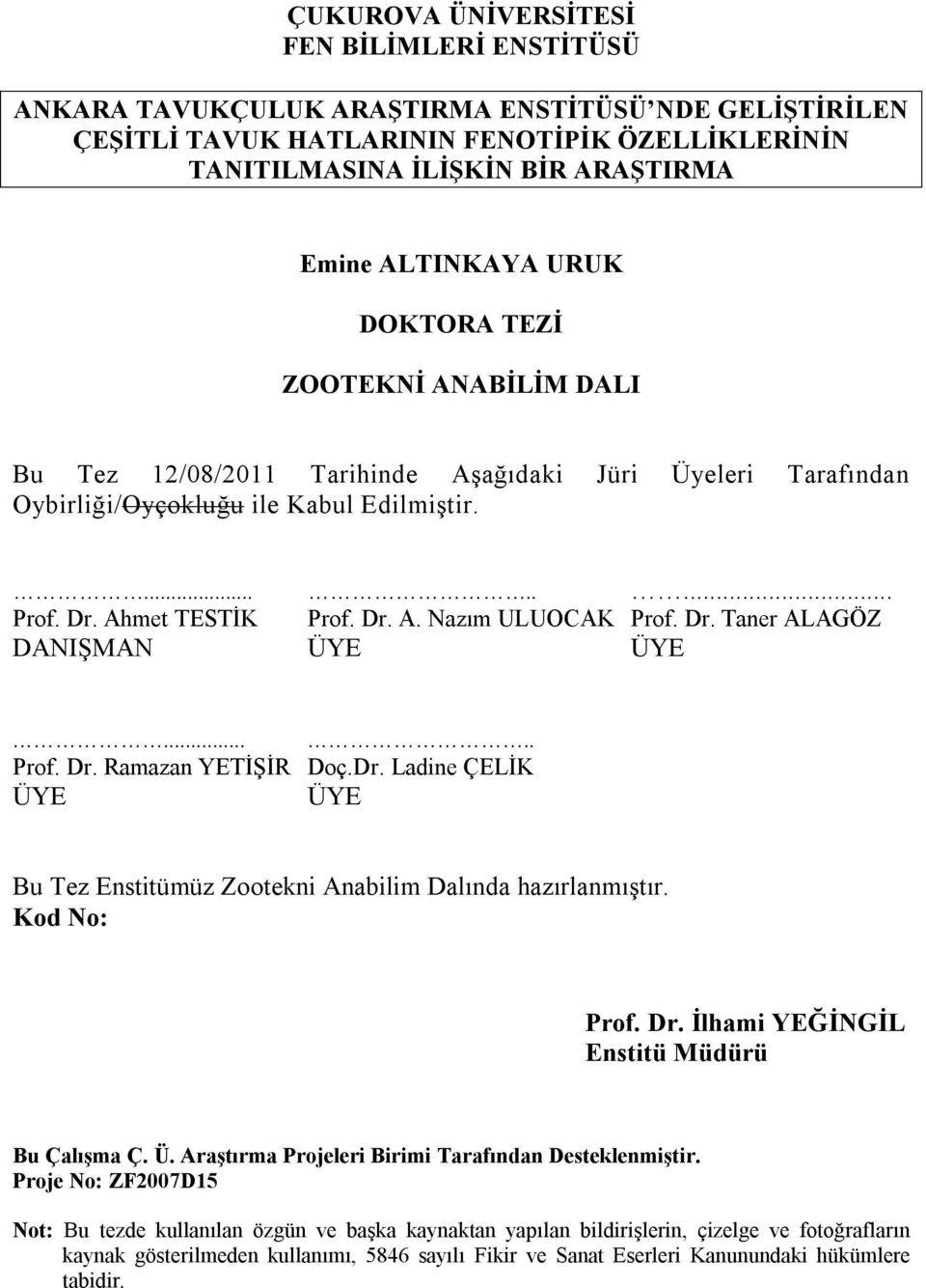 Dr. Taner ALAGÖZ DANIŞMAN ÜYE ÜYE........... Prof. Dr. Ramazan YETİŞİR Doç.Dr. Ladine ÇELİK ÜYE ÜYE Bu Tez Enstitümüz Zootekni Anabilim Dalında hazırlanmıştır. Kod No: Prof. Dr. İlhami YEĞİNGİL Enstitü Müdürü Bu Çalışma Ç.