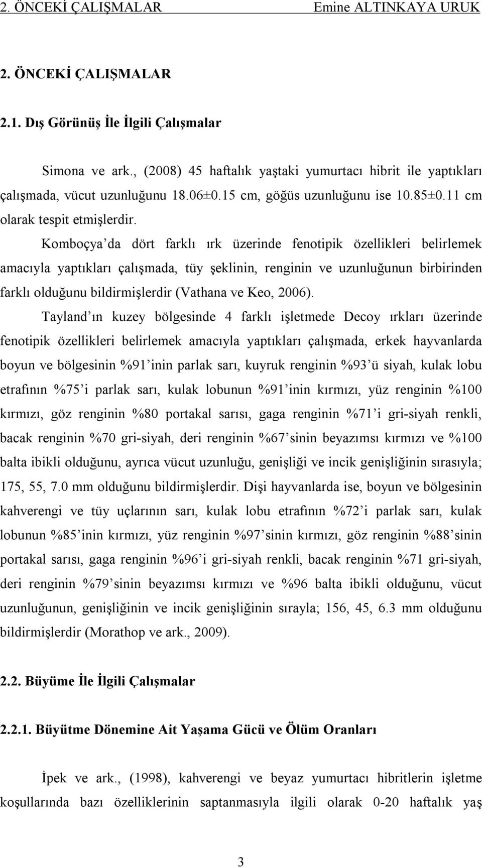 Komboçya da dört farklı ırk üzerinde fenotipik özellikleri belirlemek amacıyla yaptıkları çalışmada, tüy şeklinin, renginin ve uzunluğunun birbirinden farklı olduğunu bildirmişlerdir (Vathana ve Keo,