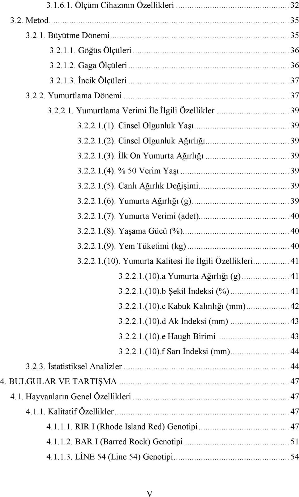 % 50 Verim Yaşı... 39 3.2.2.1.(5). Canlı Ağırlık Değişimi... 39 3.2.2.1.(6). Yumurta Ağırlığı (g)... 39 3.2.2.1.(7). Yumurta Verimi (adet)... 40 3.2.2.1.(8). Yaşama Gücü (%)... 40 3.2.2.1.(9).