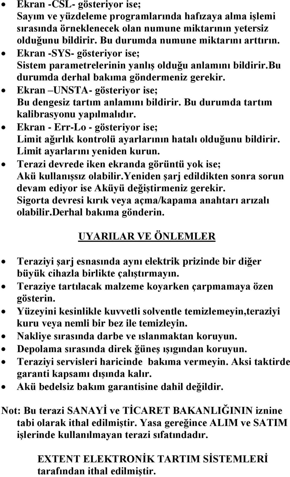 Bu durumda tartım kalibrasyonu yapılmalıdır. Ekran - Err-Lo - gösteriyor ise; Limit ağırlık kontrolü ayarlarının hatalı olduğunu bildirir. Limit ayarlarını yeniden kurun.