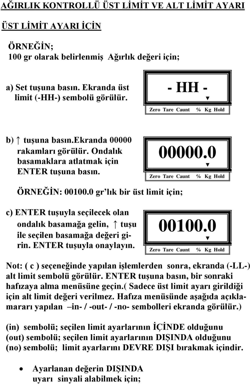 0 gr lık bir üst limit için; c) ENTER tuşuyla seçilecek olan ondalık basamağa gelin, tuşu ile seçilen basamağa değeri girin. ENTER tuşuyla onaylayın. 00100.