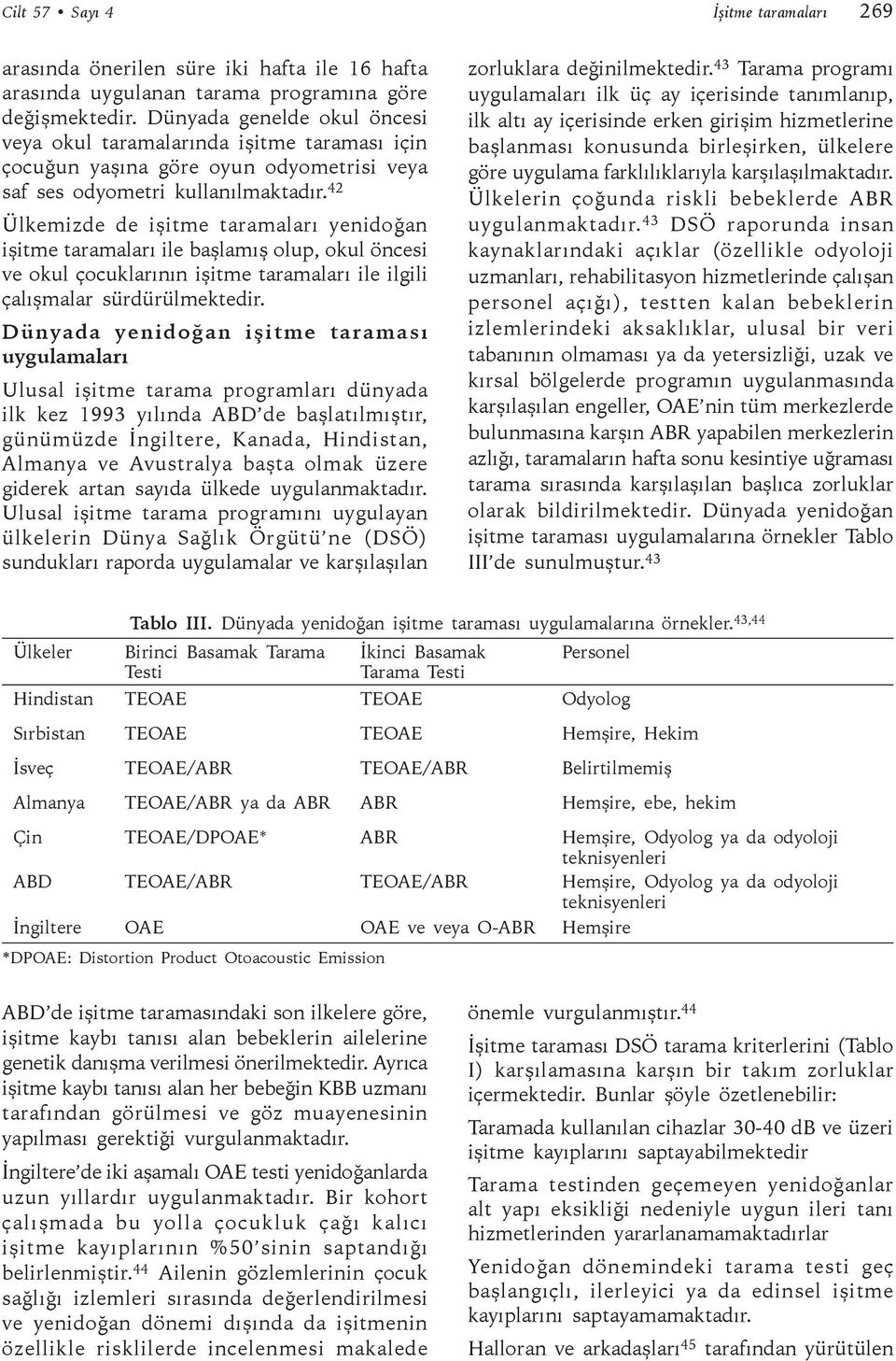 42 Ülkemizde de işitme taramaları yenidoğan işitme taramaları ile başlamış olup, okul öncesi ve okul çocuklarının işitme taramaları ile ilgili çalışmalar sürdürülmektedir.