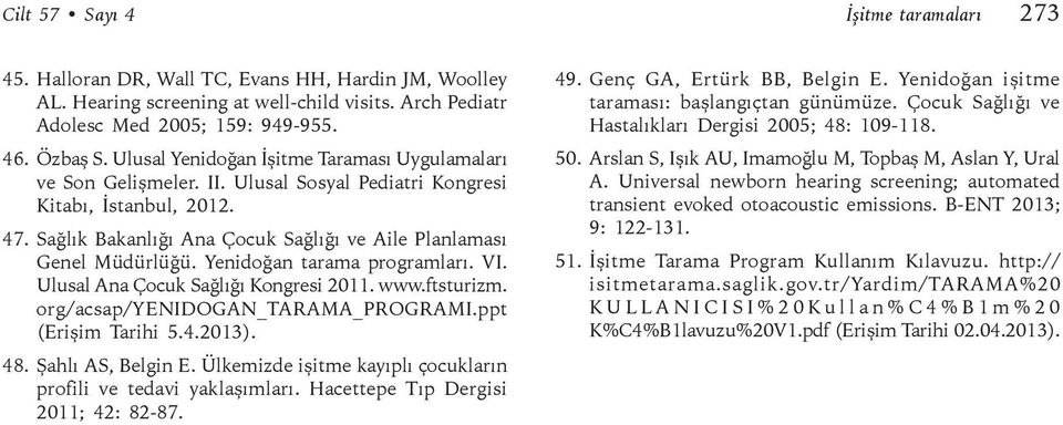 Yenidoğan tarama programları. VI. Ulusal Ana Çocuk Sağlığı Kongresi 2011. www.ftsturizm. org/acsap/yenidogan_tarama_programi.ppt (Erişim Tarihi 5.4.2013). 48. Şahlı AS, Belgin E.