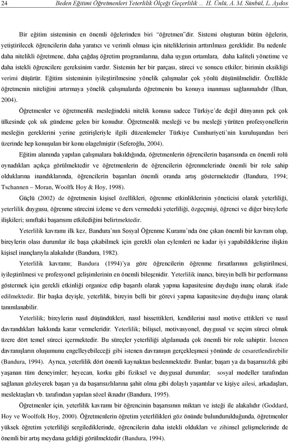 Bu nedenle daha nitelikli öğretmene, daha çağdaş öğretim programlarına, daha uygun ortamlara, daha kaliteli yönetime ve daha istekli öğrencilere gereksinim vardır.