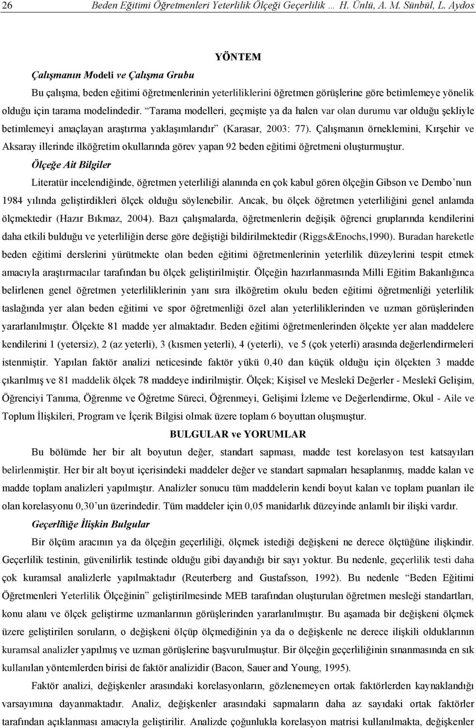 Tarama modelleri, geçmişte ya da halen var olan durumu var olduğu şekliyle betimlemeyi amaçlayan araştırma yaklaşımlarıdır (Karasar, 2003: 77).