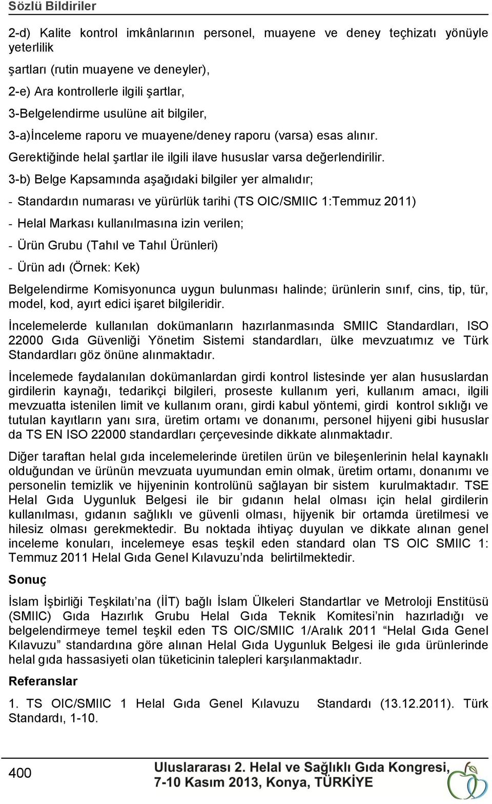 3-b) Belge Kapsamında aģağıdaki bilgiler yer almalıdır; - Standardın numarası ve yürürlük tarihi (TS OIC/SMIIC 1:Temmuz 2011) - Helal Markası kullanılmasına izin verilen; - Ürün Grubu (Tahıl ve Tahıl