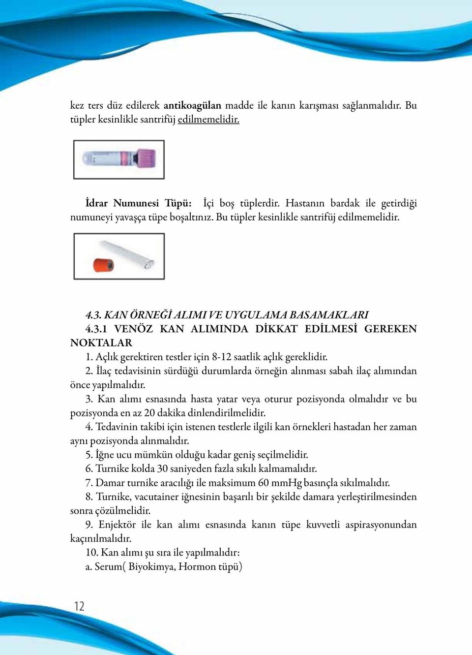 Açlık gerektiren testler için 8-12 saatlik açlık gereklidir. 2. İlaç tedavisinin sürdüğü durumlarda örneğin alınması sabah ilaç alımından önce yapılmalıdır. 3.