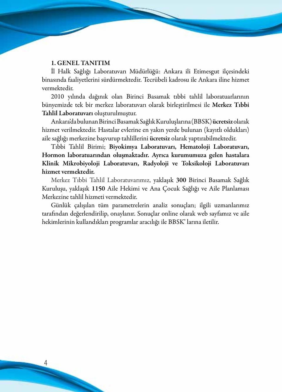 Ankara da bulunan Birinci Basamak Sağlık Kuruluşlarına (BBSK) ücretsiz olarak hizmet verilmektedir.