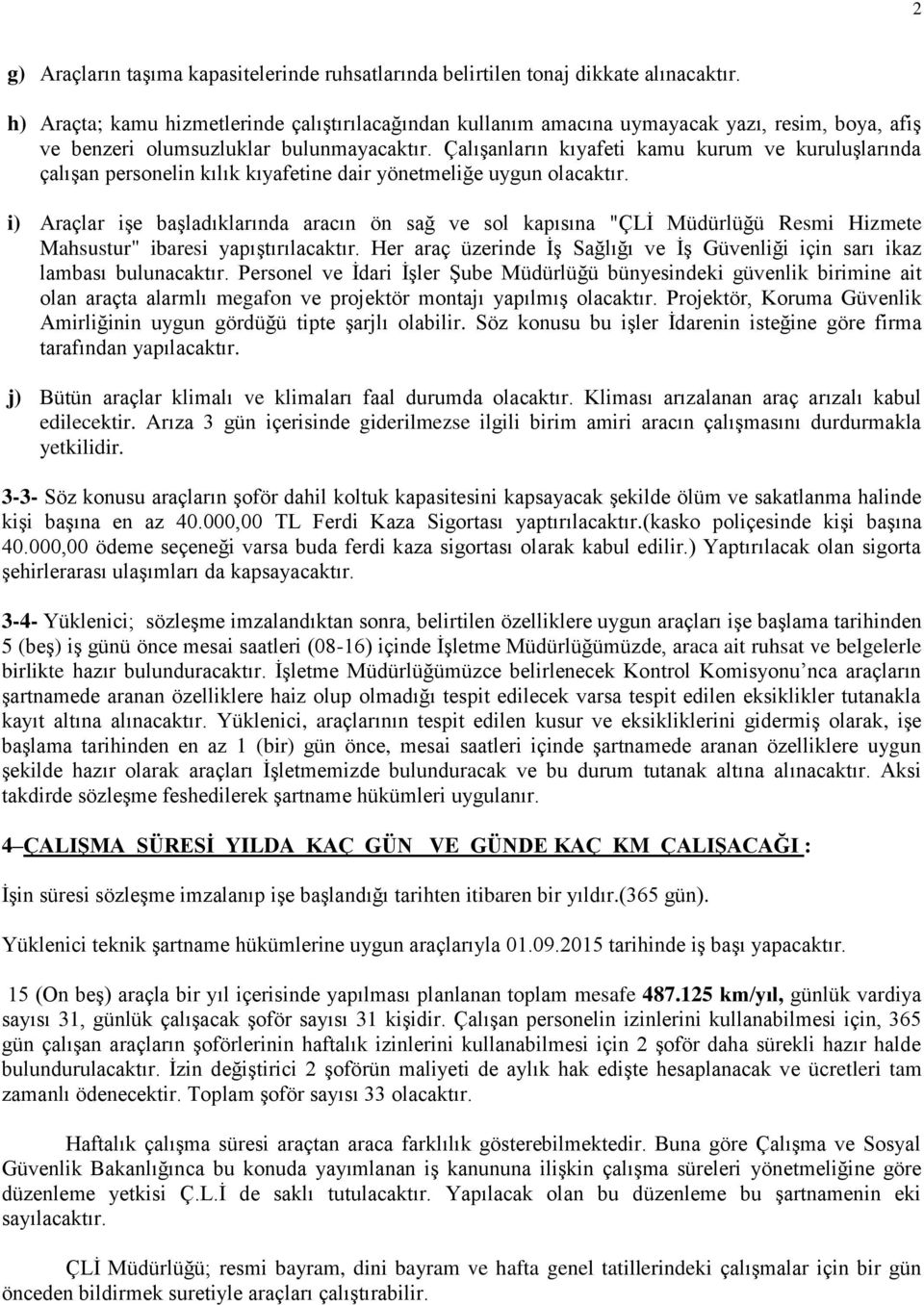 Çalışanların kıyafeti kamu kurum ve kuruluşlarında çalışan personelin kılık kıyafetine dair yönetmeliğe uygun olacaktır.