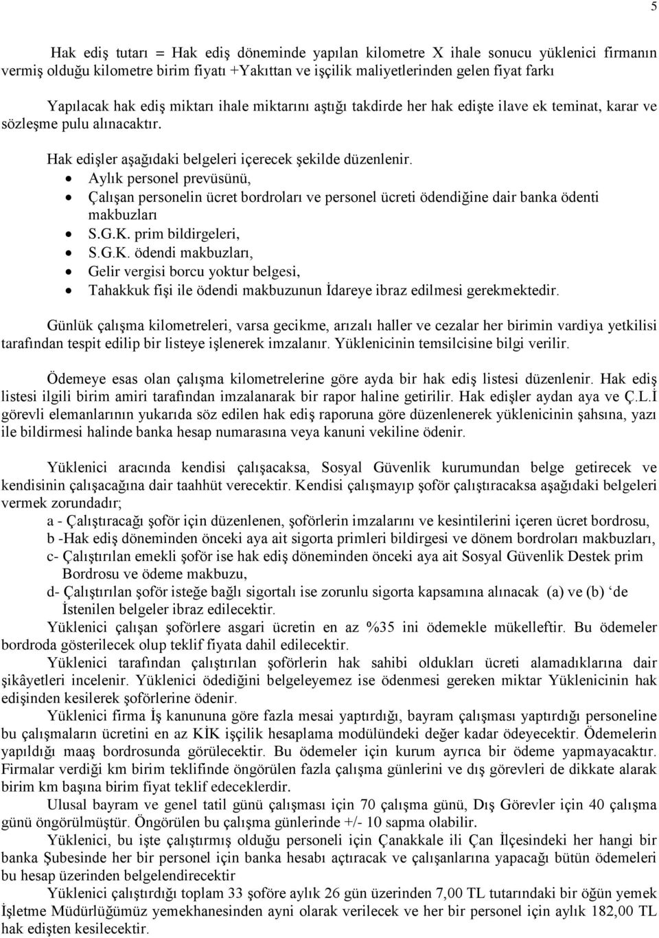 Aylık personel prevüsünü, Çalışan personelin ücret bordroları ve personel ücreti ödendiğine dair banka ödenti makbuzları S.G.K.