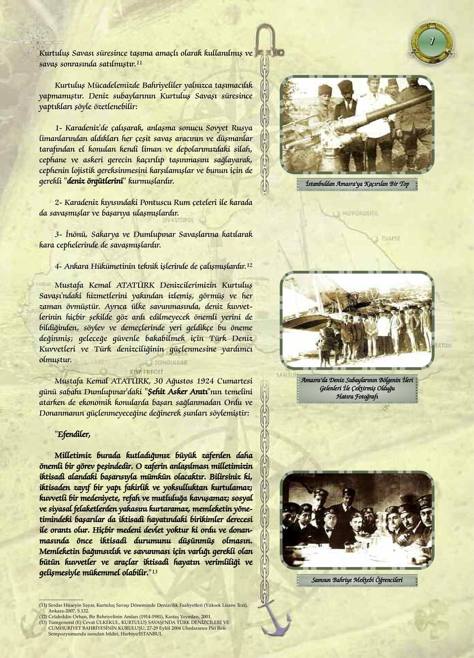 tarafından el konulan kendi liman ve depolarımızdaki silah, cephane ve askeri gerecin kaçırılıp taşınmasını sağlayarak, cephenin lojistik gereksinmesini karşılamışlar ve bunun için de gerekli "deniz