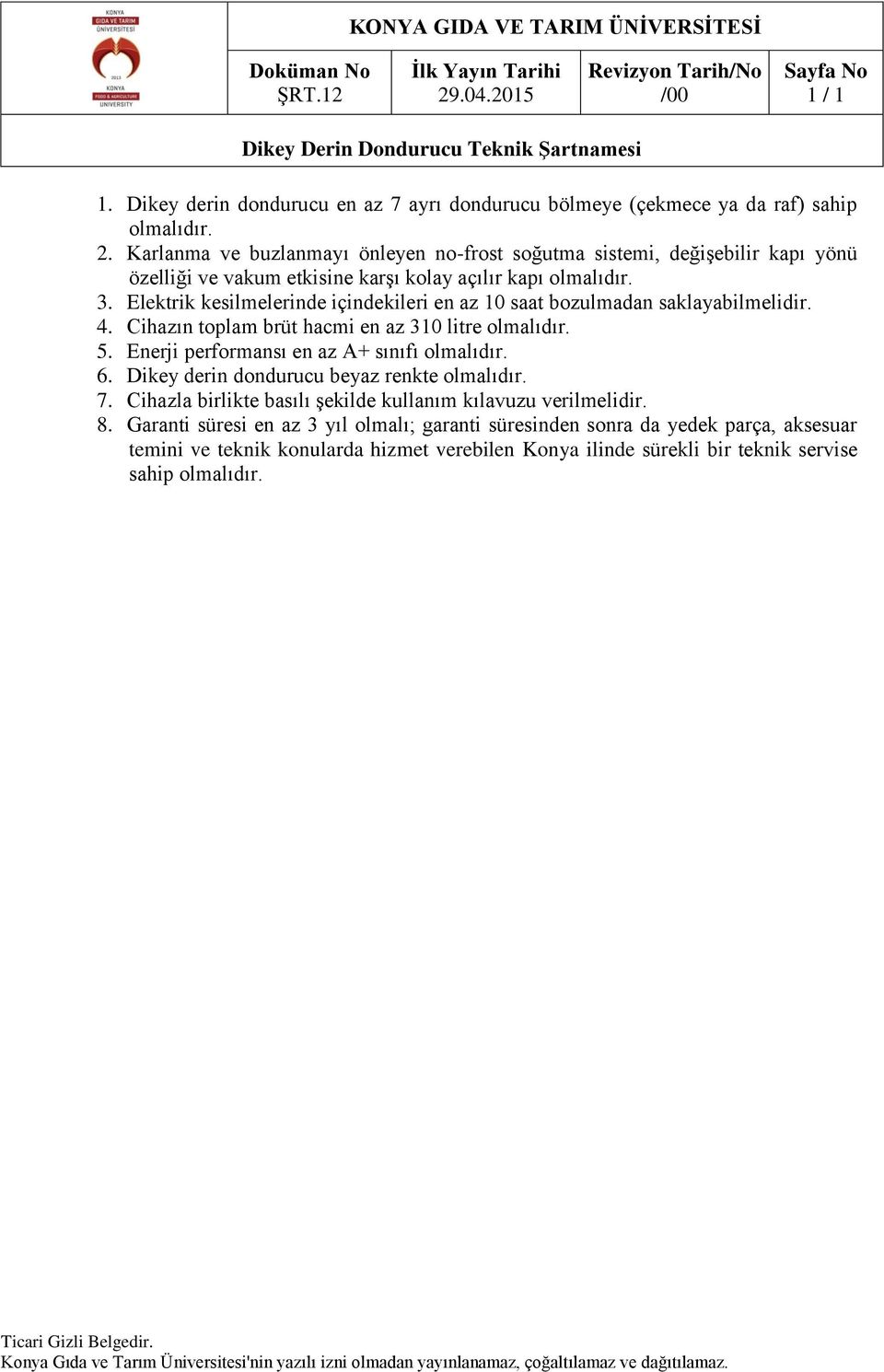 Elektrik kesilmelerinde içindekileri en az 10 saat bozulmadan saklayabilmelidir. 4. Cihazın toplam brüt hacmi en az 310 litre 5. Enerji performansı en az A+ sınıfı 6.