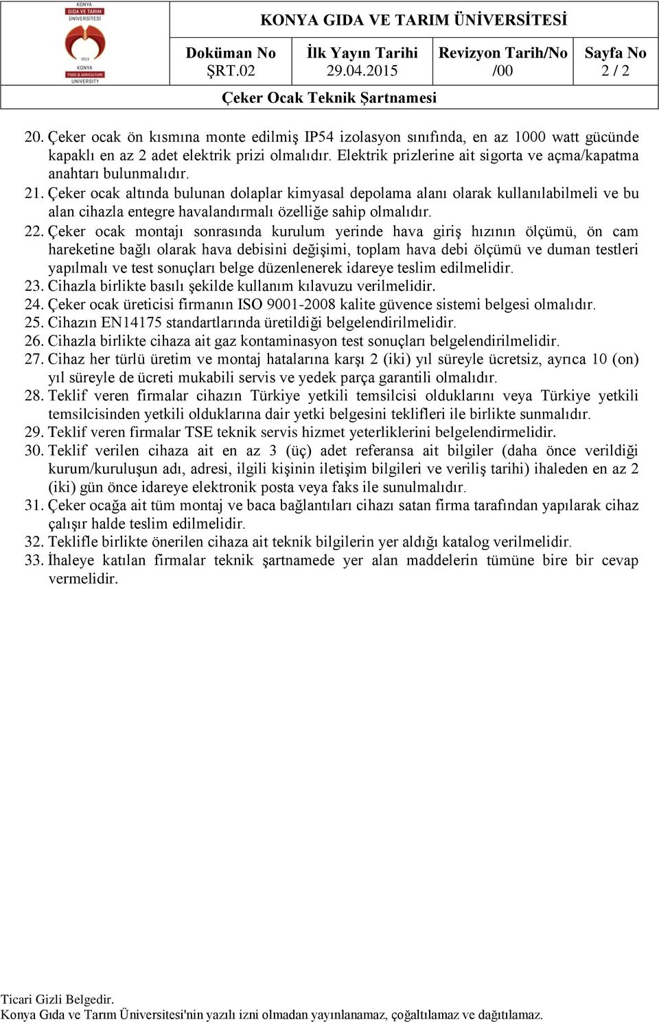 Çeker ocak altında bulunan dolaplar kimyasal depolama alanı olarak kullanılabilmeli ve bu alan cihazla entegre havalandırmalı özelliğe sahip 22.