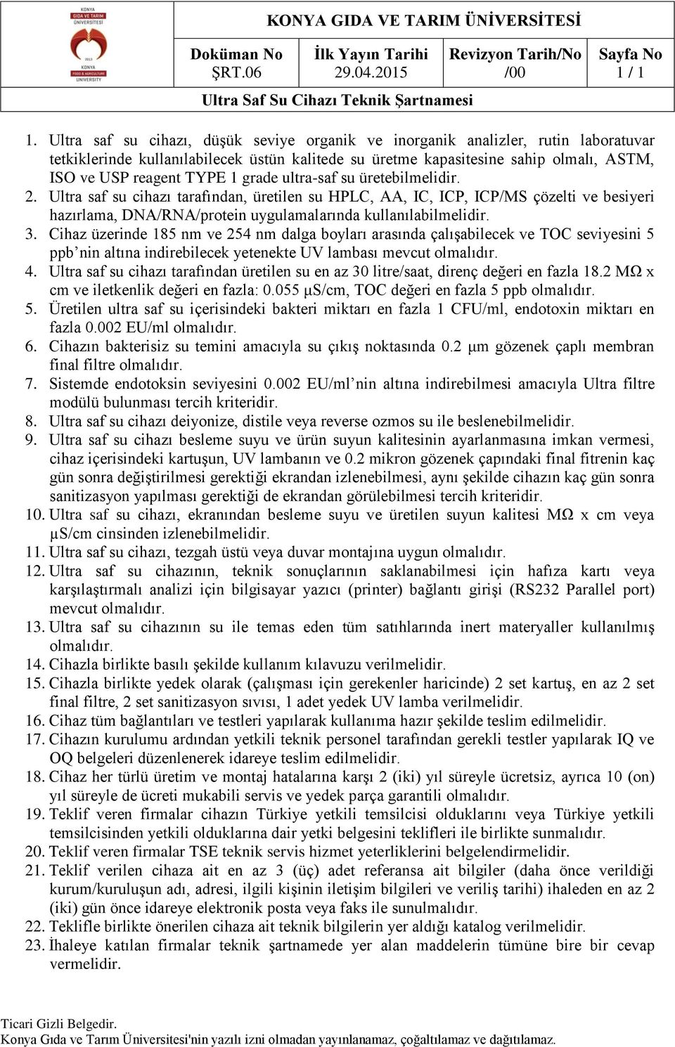 grade ultra-saf su üretebilmelidir. 2. Ultra saf su cihazı tarafından, üretilen su HPLC, AA, IC, ICP, ICP/MS çözelti ve besiyeri hazırlama, DNA/RNA/protein uygulamalarında kullanılabilmelidir. 3.